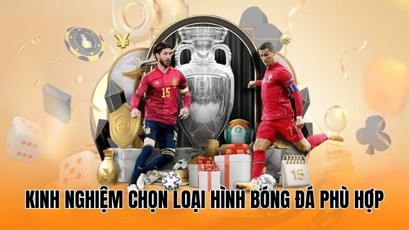 Kinh nghiệm chọn loại hình bóng đá phù hợp