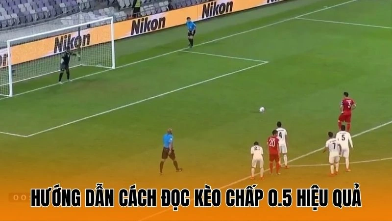 Hướng dẫn cách đọc kèo chấp 0.5 hiệu quả Hướng dẫn cách đọc kèo chấp 0.5 hiệu quả