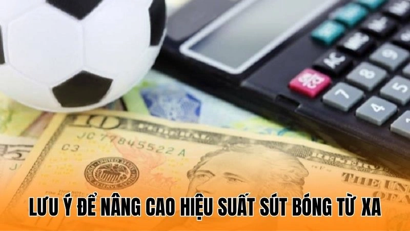 Lưu ý để nâng cao hiệu suất sút bóng từ xa Lưu ý để nâng cao hiệu suất sút bóng từ xa
