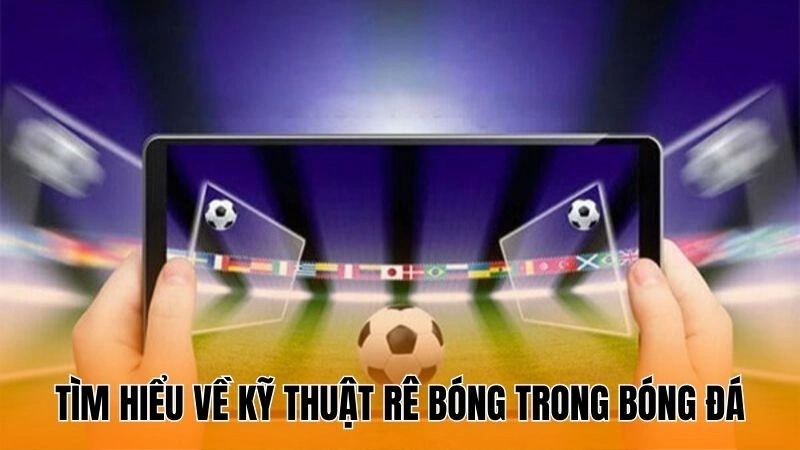 Tìm hiểu kỹ thuật rê bóng