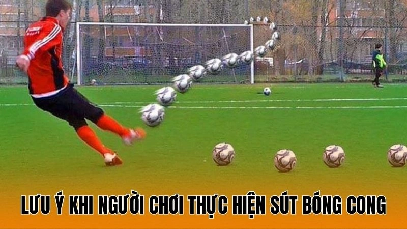 Lưu ý khi người chơi thực hiện sút bóng cong Lưu ý khi người chơi thực hiện sút bóng cong