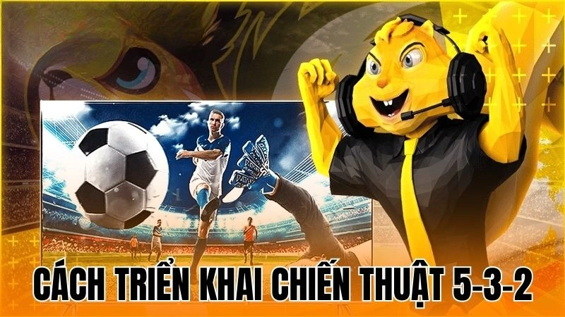 Lưu ý khi áp dụng chiến thuật 5-3-2 trong bóng đá