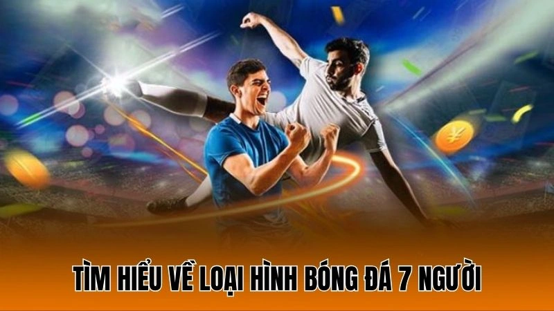 Tìm hiểu về loại hình bóng đá 7 người Tìm hiểu về loại hình bóng đá 7 người