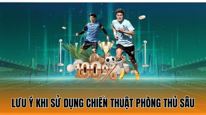 Lưu ý khi sử dụng chiến thuật phòng thủ sâu