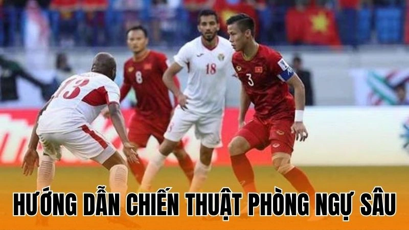 Hướng Dẫn Chiến Thuật Phòng Ngự Sâu Hiệu Quả Cho Đội Bóng