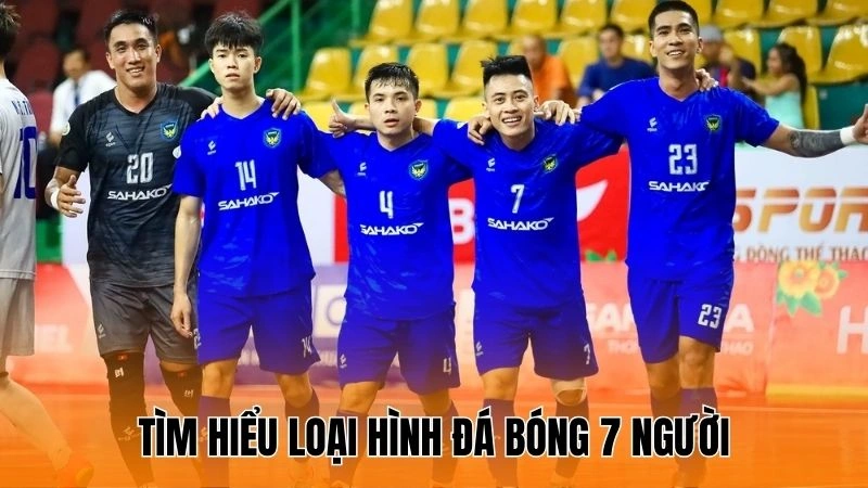 Tìm hiểu loại hình đá bóng 7 người Tìm hiểu loại hình đá bóng 7 người