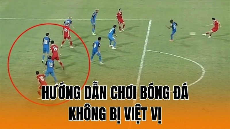 Cách Chơi Bóng Đá Không Bị Việt Vị