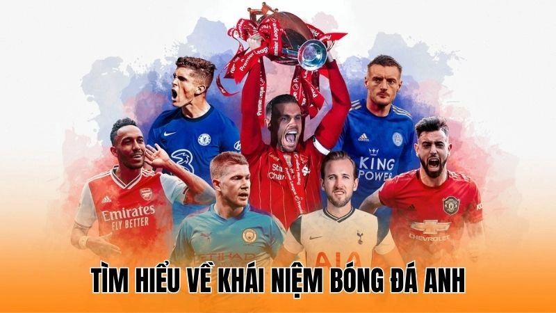 Tìm hiểu về khái niệm bóng đá Anh