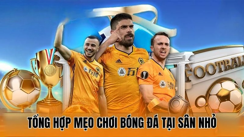Tổng hợp mẹo chơi bóng đá tại sân nhỏ hiệu quả Tổng hợp mẹo chơi bóng đá tại sân nhỏ hiệu quả