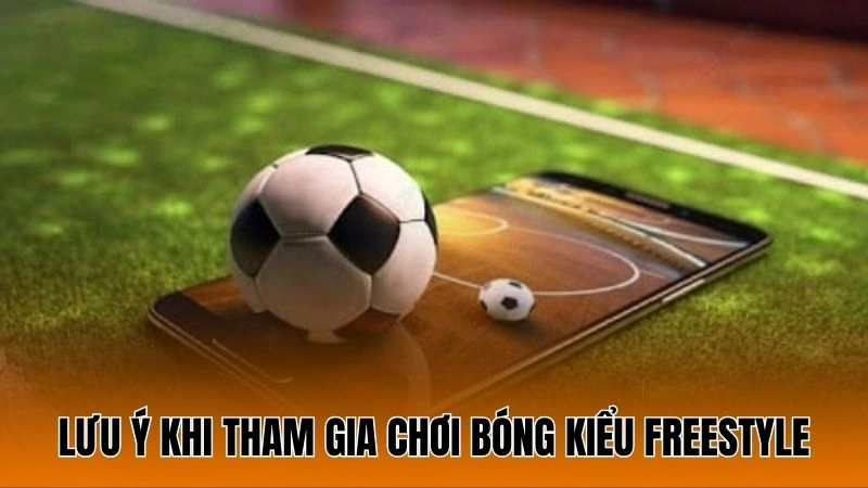 Lưu ý khi tham gia chơi bóng kiểu freestyle Lưu ý khi tham gia chơi bóng kiểu freestyle