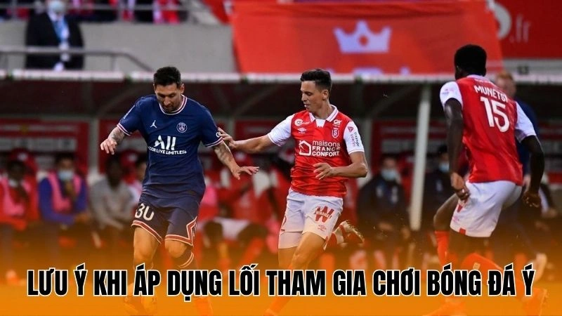 Lưu ý khi áp dụng lối tham gia chơi bóng đá Ý