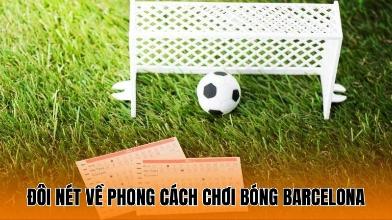 Tìm hiểu đôi nét về phong cách chơi bóng Barcelona Tìm hiểu đôi nét về phong cách chơi bóng Barcelona