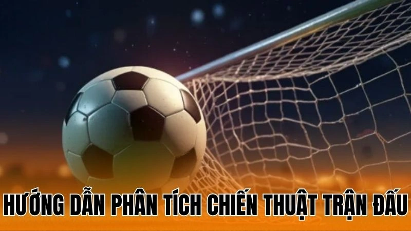 Hướng Dẫn Phân Tích Chiến Thuật Trận Đấu