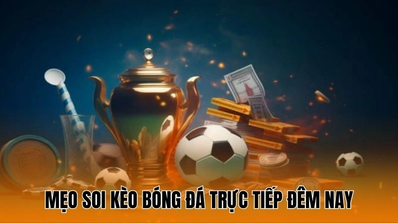 Mẹo soi kèo bóng đá trực tiếp đêm nay