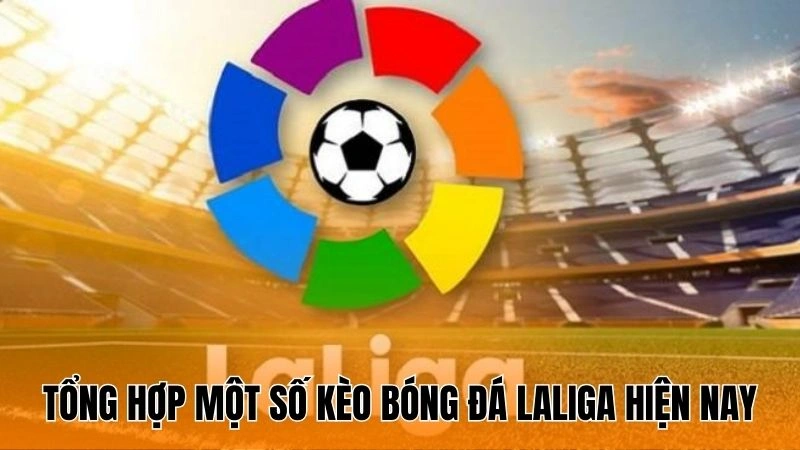 Tổng hợp một số kèo bóng đá Laliga hiện nay Tổng hợp một số kèo bóng đá Laliga hiện nay