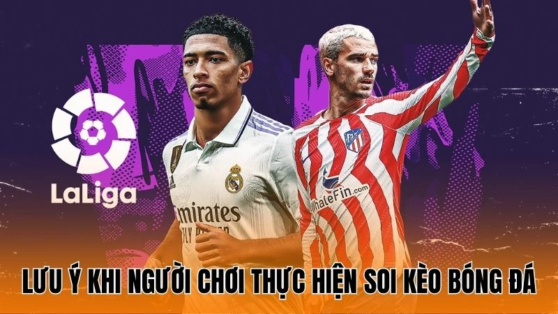 Lưu ý khi soi kèo bóng đá Laliga cho người mới Lưu ý khi soi kèo bóng đá Laliga cho người mới