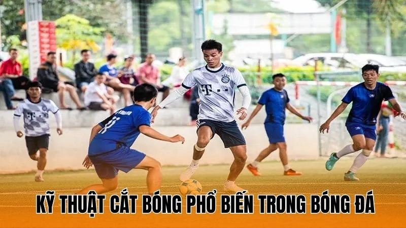 Những kỹ thuật cắt bóng phổ biến trong bóng đá