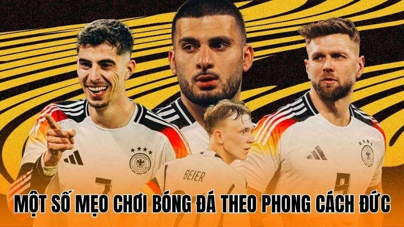 Một số mẹo chơi bóng đá theo phong cách Đức Một số mẹo chơi bóng đá theo phong cách Đức