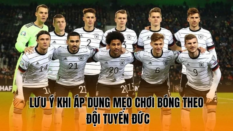 Lưu ý khi áp dụng mẹo chơi bóng theo đội tuyển Đức Lưu ý khi áp dụng mẹo chơi bóng theo đội tuyển Đức