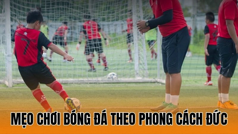 Mẹo Chơi Bóng Đá Theo Phong Cách Đức