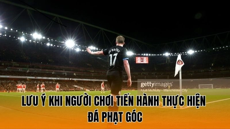 Lưu ý khi người chơi tiến hành thực hiện đá phạt góc Lưu ý khi người chơi tiến hành thực hiện đá phạt góc