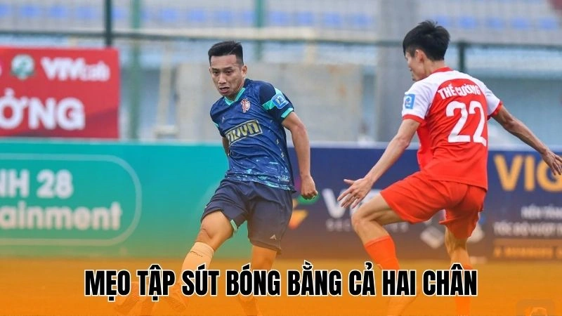 Mẹo tập sút bóng bằng cả hai chân Mẹo tập sút bóng bằng cả hai chân