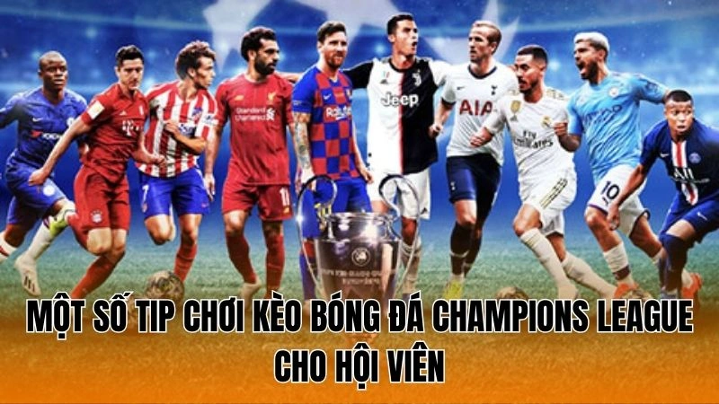 Một số tip chơi kèo bóng đá Champions League cho hội viên Một số tip chơi kèo bóng đá Champions League cho hội viên