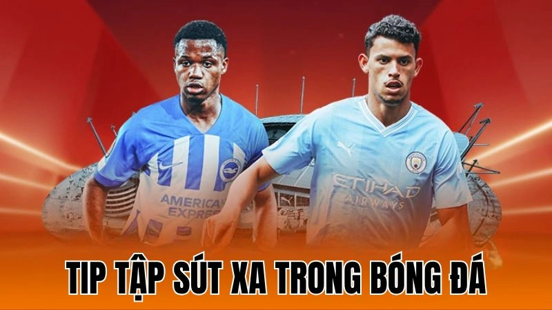 Tip Tập Sút Xa Trong Bóng Đá